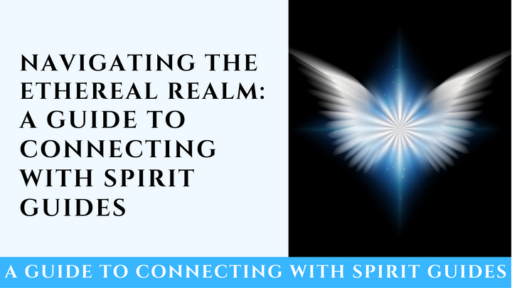 Navigating the Ethereal Realm: A Guide to Connecting with Spirit Guides